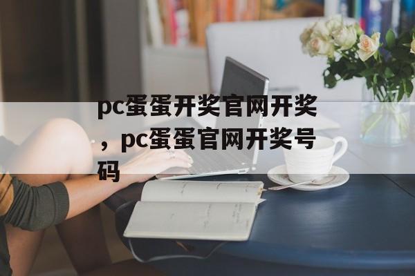 pc蛋蛋开奖官网开奖，pc蛋蛋官网开奖号码