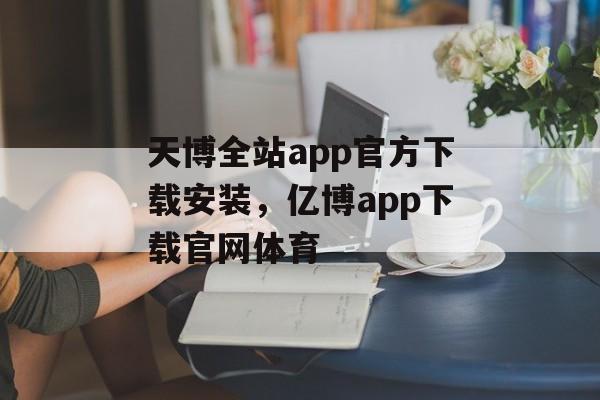 天博全站app官方下载安装，亿博app下载官网体育